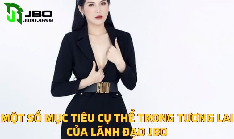 Một số mục tiêu cụ thể trong tương lai của lãnh đạo JBO