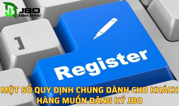 Một số quy định chung dành cho khách hàng muốn đăng ký JBO